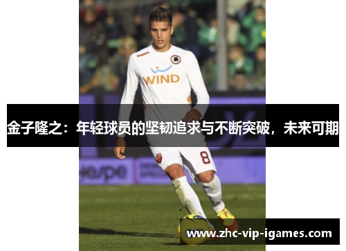 金子隆之：年轻球员的坚韧追求与不断突破，未来可期