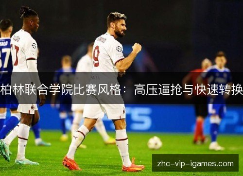 柏林联合学院比赛风格：高压逼抢与快速转换